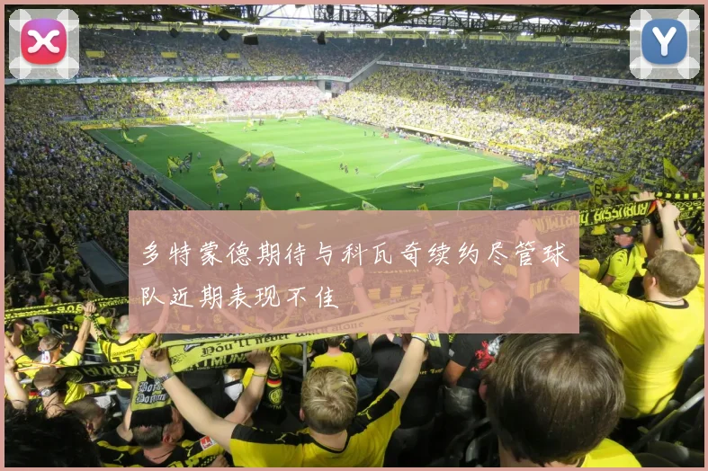 多特蒙德期待与科瓦奇续约尽管球队近期表现不佳
