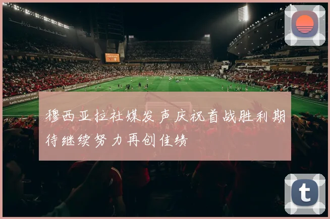 穆西亚拉社媒发声庆祝首战胜利期待继续努力再创佳绩