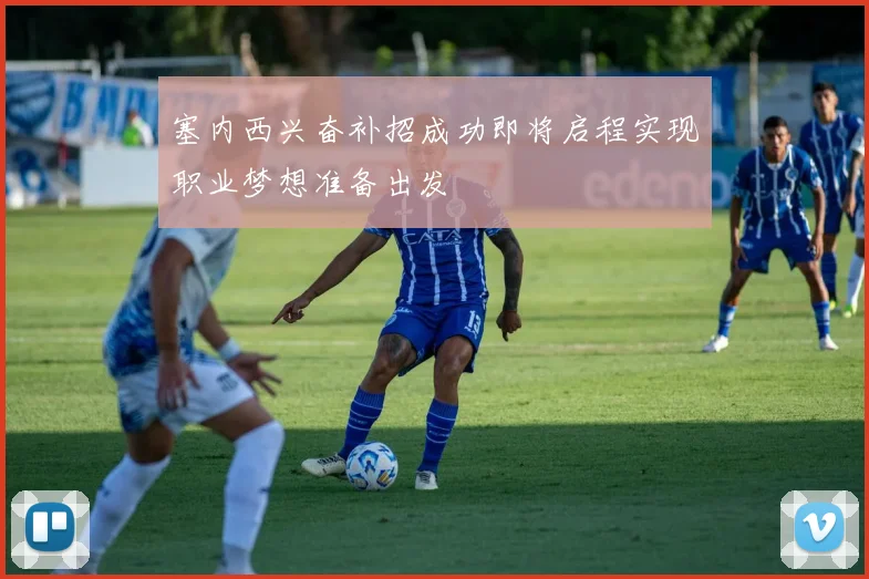 塞内西兴奋补招成功即将启程实现职业梦想准备出发